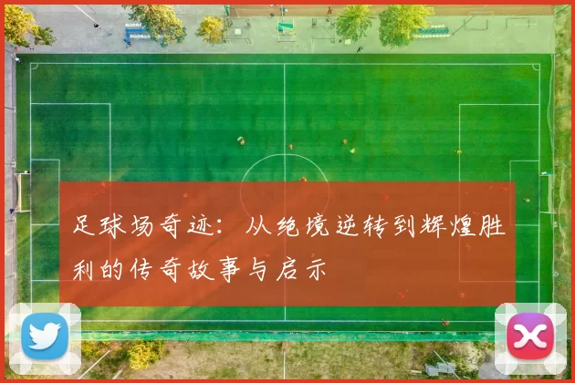足球场奇迹：从绝境逆转到辉煌胜利的传奇故事与启示